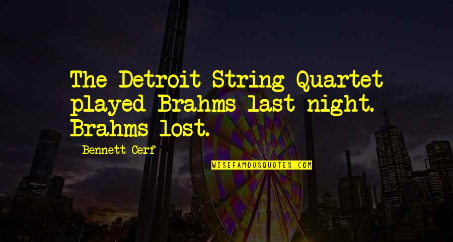 Cathryne Glenn Quotes By Bennett Cerf: The Detroit String Quartet played Brahms last night.