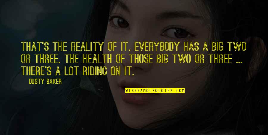 Cathy Ames Quotes By Dusty Baker: That's the reality of it. Everybody has a