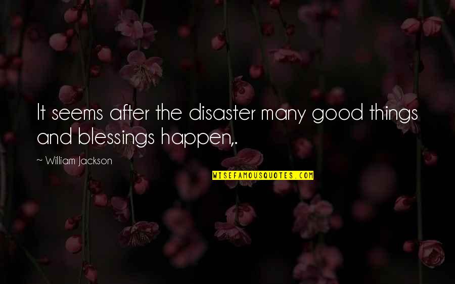 Cathy Ames Quotes By William Jackson: It seems after the disaster many good things Cathy Ames Quotes By William Jackson: It seems after the disaster many good things
