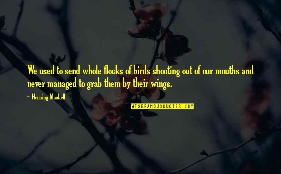 Cathy And Heathcliff Love Quotes By Henning Mankell: We used to send whole flocks of birds Cathy And Heathcliff Love Quotes By Henning Mankell: We used to send whole flocks of birds