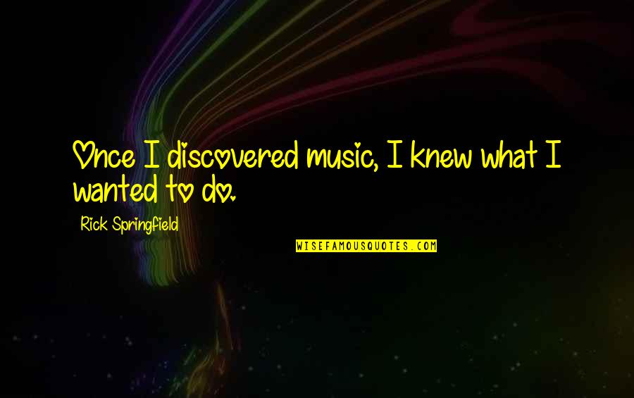 Cathy And Heathcliff Love Quotes By Rick Springfield: Once I discovered music, I knew what I Cathy And Heathcliff Love Quotes By Rick Springfield: Once I discovered music, I knew what I
