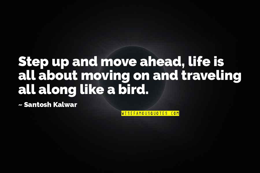 Cathy And Heathcliff Love Quotes By Santosh Kalwar: Step up and move ahead, life is all Cathy And Heathcliff Love Quotes By Santosh Kalwar: Step up and move ahead, life is all