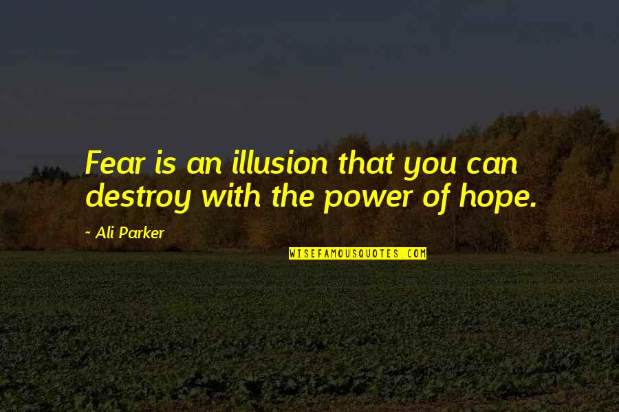 Cathy And Heathcliff Quotes By Ali Parker: Fear is an illusion that you can destroy