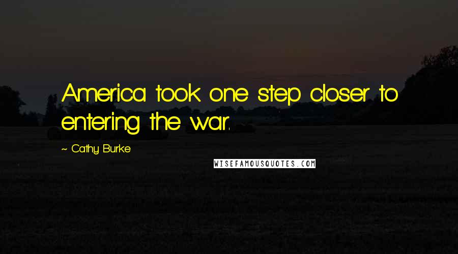 Cathy Burke quotes: America took one step closer to entering the war.