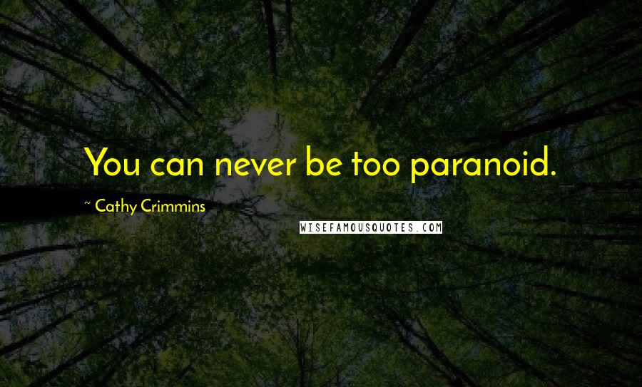 Cathy Crimmins quotes: You can never be too paranoid.