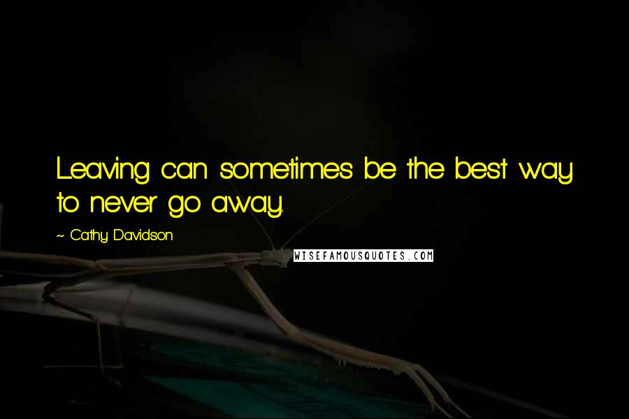 Cathy Davidson quotes: Leaving can sometimes be the best way to never go away.