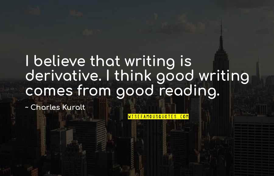 Cathy Dollanganger Quotes By Charles Kuralt: I believe that writing is derivative. I think Cathy Dollanganger Quotes By Charles Kuralt: I believe that writing is derivative. I think