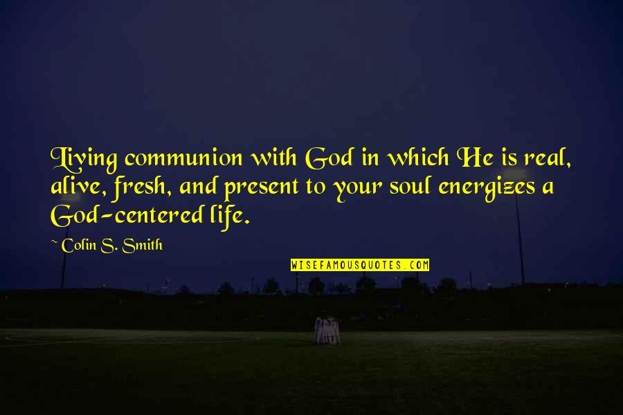 Cathy Dollanganger Quotes By Colin S. Smith: Living communion with God in which He is