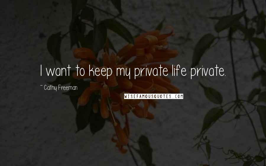 Cathy Freeman quotes: I want to keep my private life private.