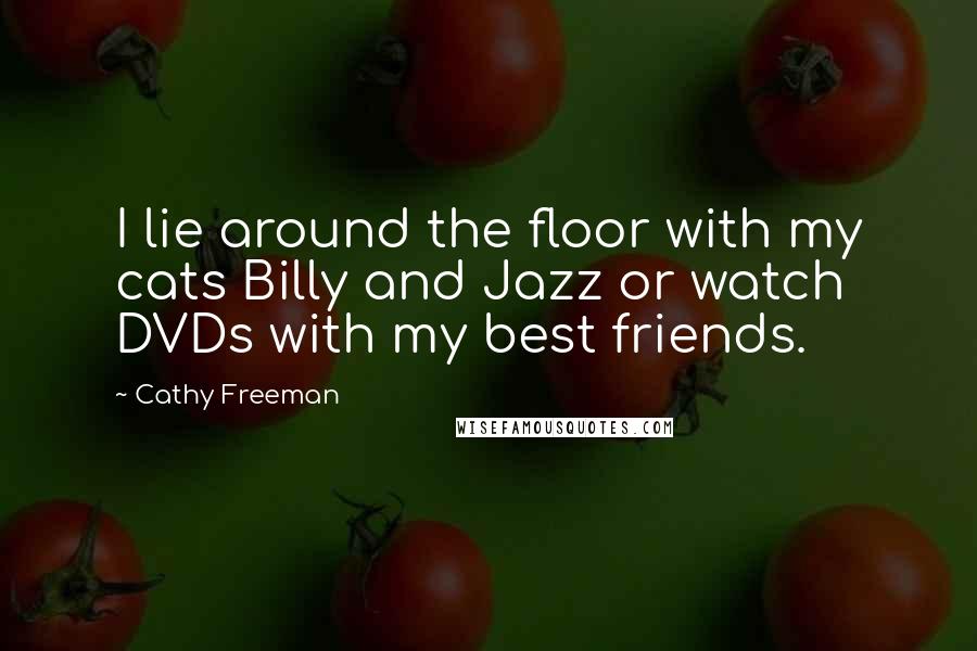 Cathy Freeman quotes: I lie around the floor with my cats Billy and Jazz or watch DVDs with my best friends.
