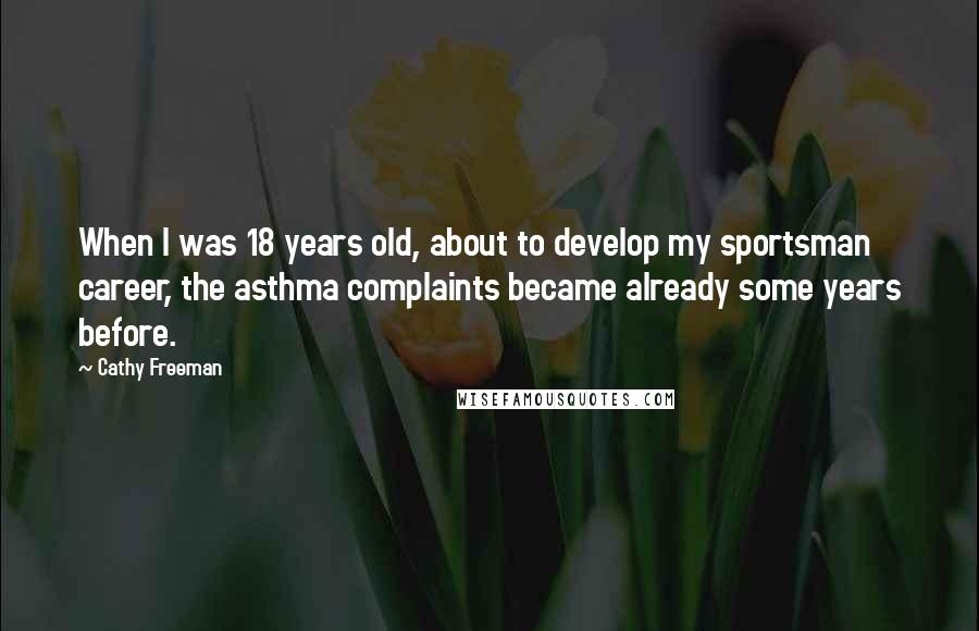 Cathy Freeman quotes: When I was 18 years old, about to develop my sportsman career, the asthma complaints became already some years before.