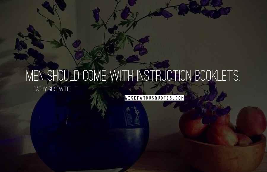 Cathy Guisewite quotes: Men should come with instruction booklets.