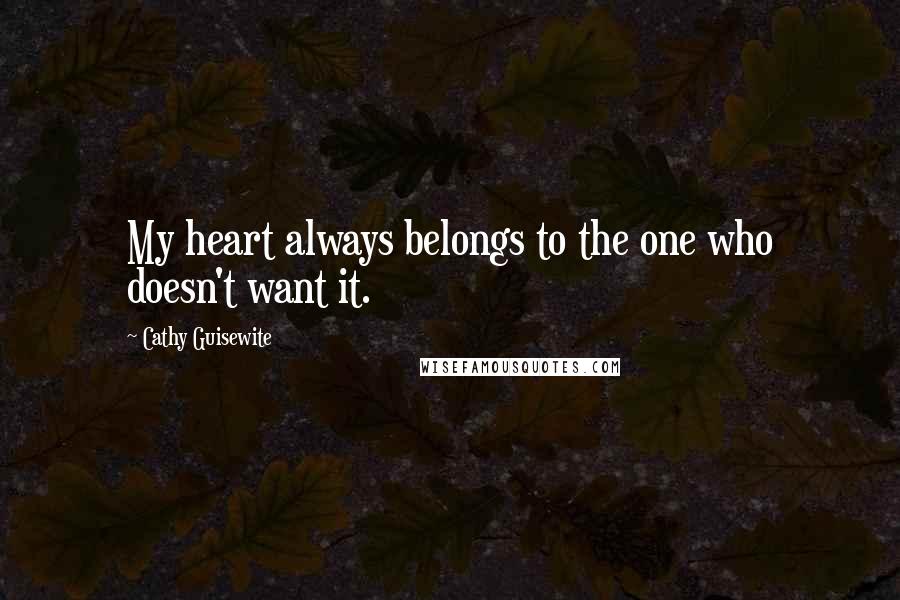 Cathy Guisewite quotes: My heart always belongs to the one who doesn't want it.