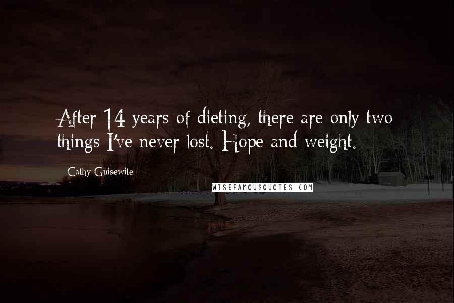 Cathy Guisewite quotes: After 14 years of dieting, there are only two things I've never lost. Hope and weight.