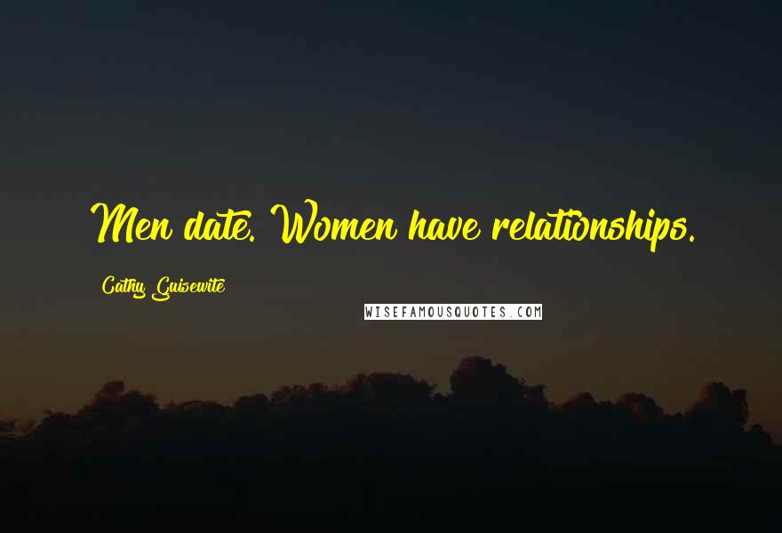 Cathy Guisewite quotes: Men date. Women have relationships.