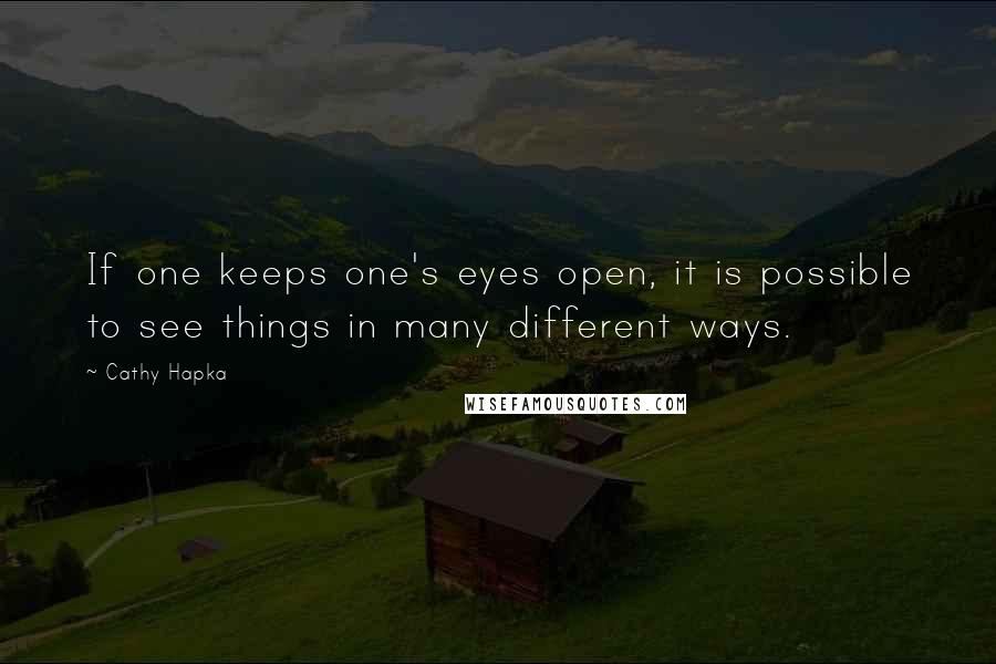 Cathy Hapka quotes: If one keeps one's eyes open, it is possible to see things in many different ways.