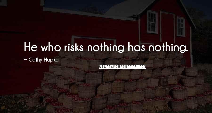 Cathy Hapka quotes: He who risks nothing has nothing.