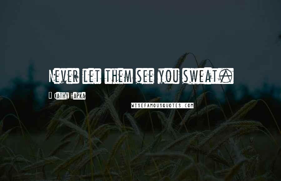 Cathy Hapka quotes: Never let them see you sweat.