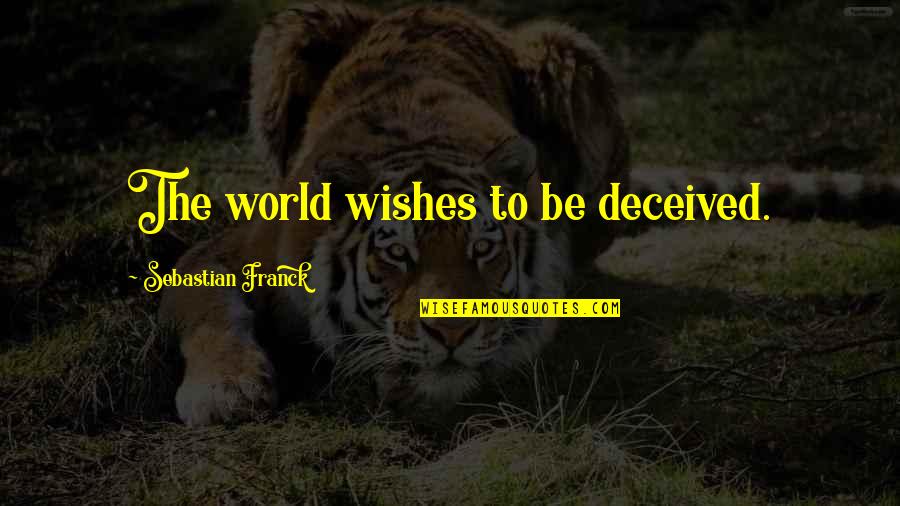 Cathy Hughes Quotes By Sebastian Franck: The world wishes to be deceived. Cathy Hughes Quotes By Sebastian Franck: The world wishes to be deceived.