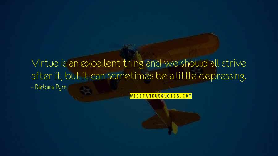 Cathy Illness Wuthering Heights Quotes By Barbara Pym: Virtue is an excellent thing and we should Cathy Illness Wuthering Heights Quotes By Barbara Pym: Virtue is an excellent thing and we should