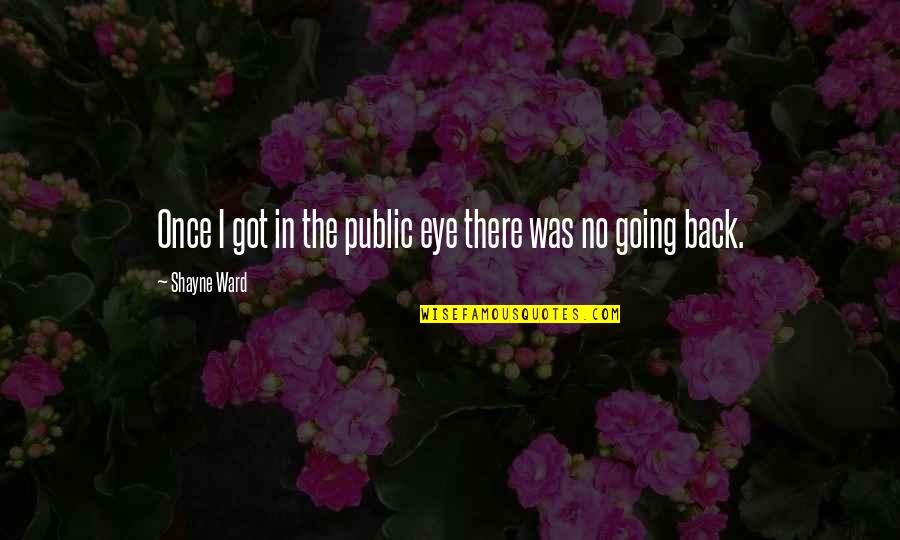Cathy Illness Wuthering Heights Quotes By Shayne Ward: Once I got in the public eye there Cathy Illness Wuthering Heights Quotes By Shayne Ward: Once I got in the public eye there
