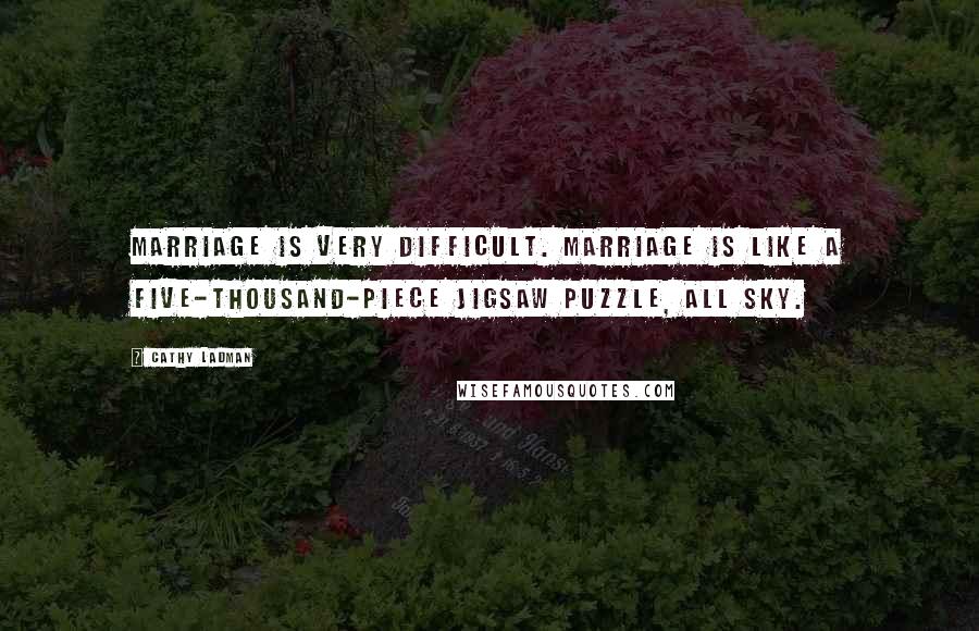 Cathy Ladman quotes: Marriage is very difficult. Marriage is like a five-thousand-piece jigsaw puzzle, all sky.