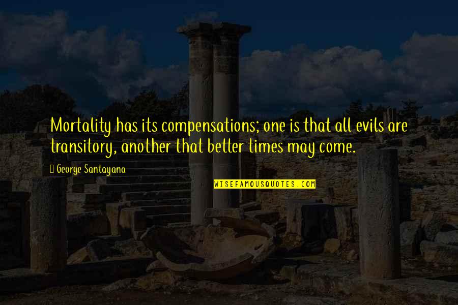 Cathy Linton Heathcliff Quotes By George Santayana: Mortality has its compensations; one is that all Cathy Linton Heathcliff Quotes By George Santayana: Mortality has its compensations; one is that all