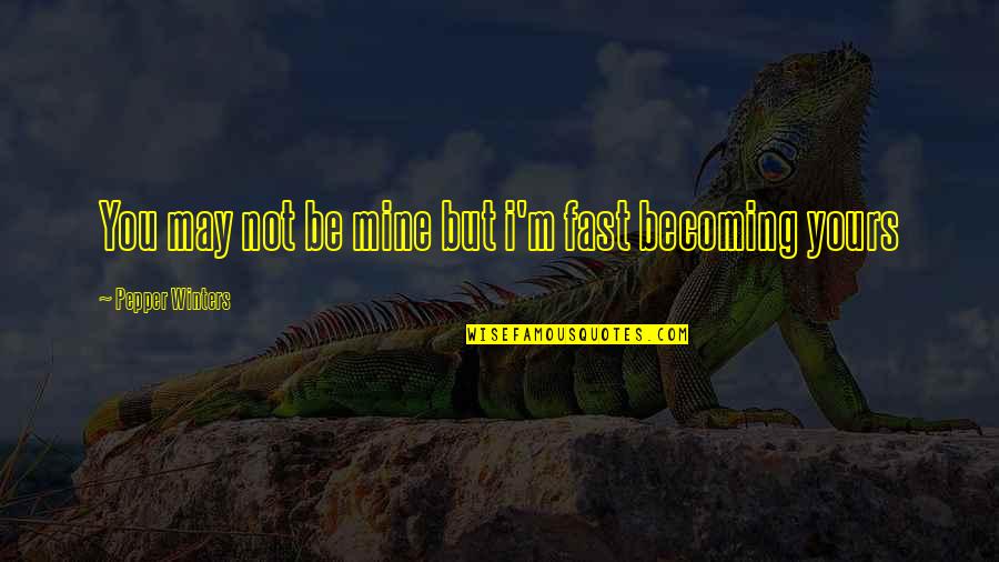 Cathy Linton Heathcliff Quotes By Pepper Winters: You may not be mine but i'm fast Cathy Linton Heathcliff Quotes By Pepper Winters: You may not be mine but i'm fast