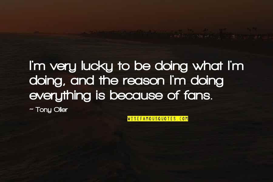 Cathy Linton Heathcliff Quotes By Tony Oller: I'm very lucky to be doing what I'm Cathy Linton Heathcliff Quotes By Tony Oller: I'm very lucky to be doing what I'm