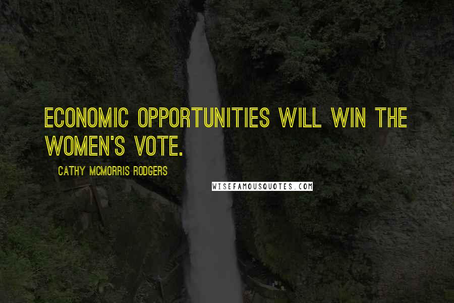 Cathy McMorris Rodgers quotes: Economic opportunities will win the women's vote.