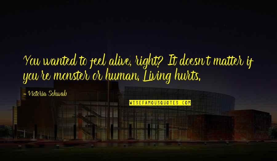 Cathy Myers Quotes By Victoria Schwab: You wanted to feel alive, right? It doesn't Cathy Myers Quotes By Victoria Schwab: You wanted to feel alive, right? It doesn't