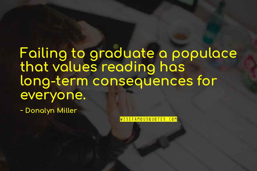 Cathy Nesbitt Stein Quotes By Donalyn Miller: Failing to graduate a populace that values reading