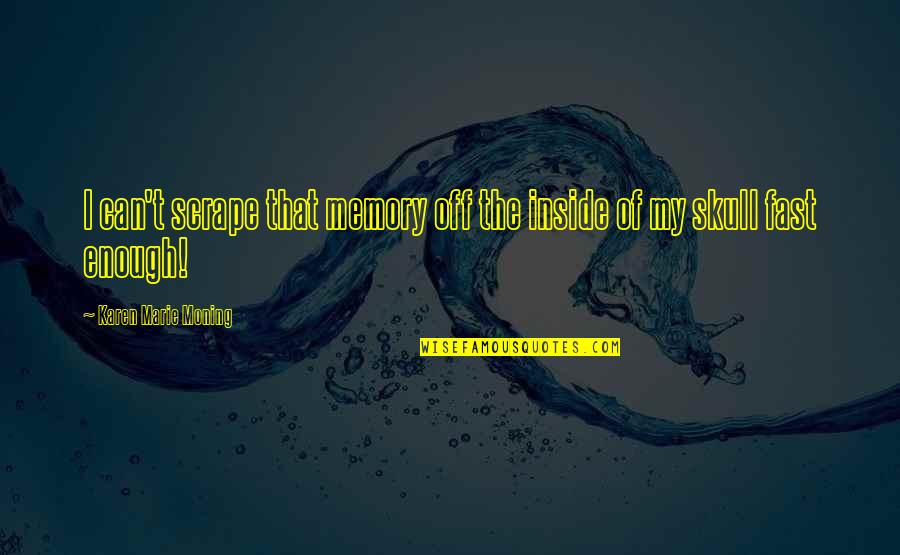 Cathy Nesbitt Stein Quotes By Karen Marie Moning: I can't scrape that memory off the inside