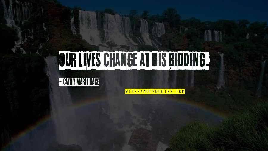 Cathy Quotes By Cathy Marie Hake: Our lives change at His bidding. Cathy Quotes By Cathy Marie Hake: Our lives change at His bidding.
