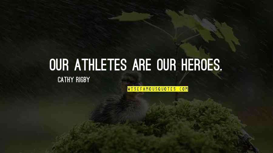 Cathy Quotes By Cathy Rigby: Our athletes are our heroes. Cathy Quotes By Cathy Rigby: Our athletes are our heroes.