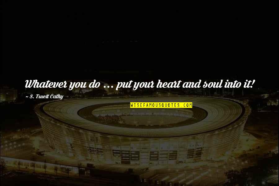 Cathy Quotes By S. Truett Cathy: Whatever you do ... put your heart and Cathy Quotes By S. Truett Cathy: Whatever you do ... put your heart and