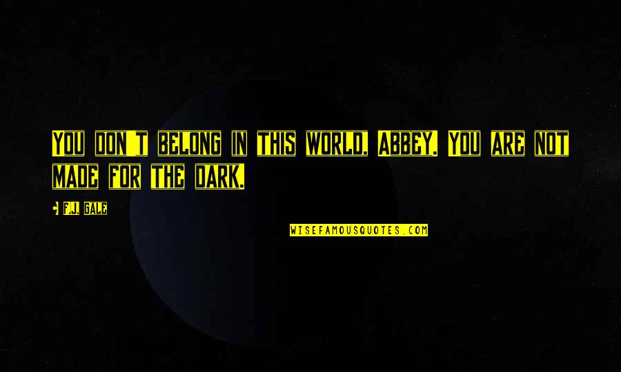 Cathy Rigby Peter Pan Quotes By F.J. Gale: You don't belong in this world, Abbey. You