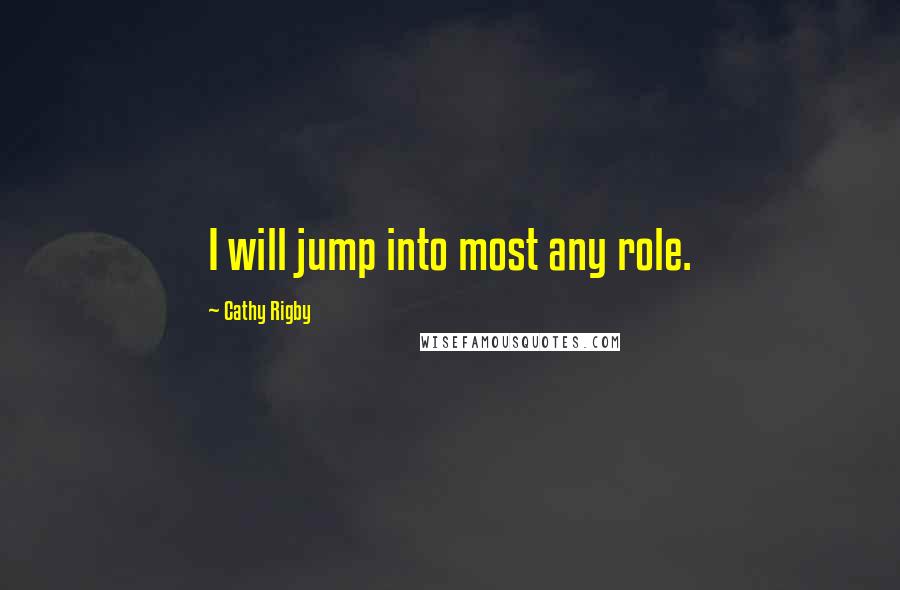 Cathy Rigby quotes: I will jump into most any role.