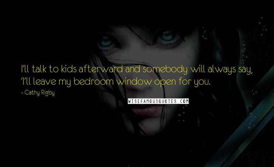 Cathy Rigby quotes: I'll talk to kids afterward and somebody will always say, 'I'll leave my bedroom window open for you.