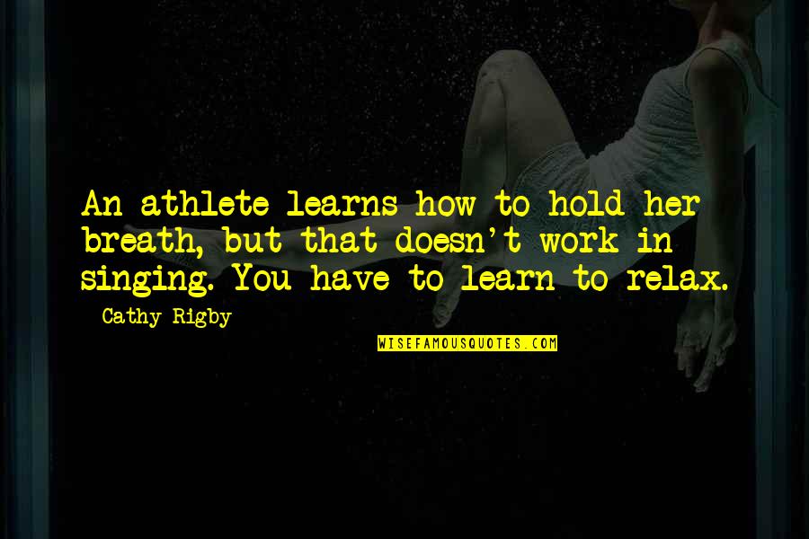 Cathy Rigby Quotes By Cathy Rigby: An athlete learns how to hold her breath,