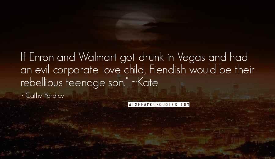 Cathy Yardley quotes: If Enron and Walmart got drunk in Vegas and had an evil corporate love child, Fiendish would be their rebellious teenage son." ~Kate
