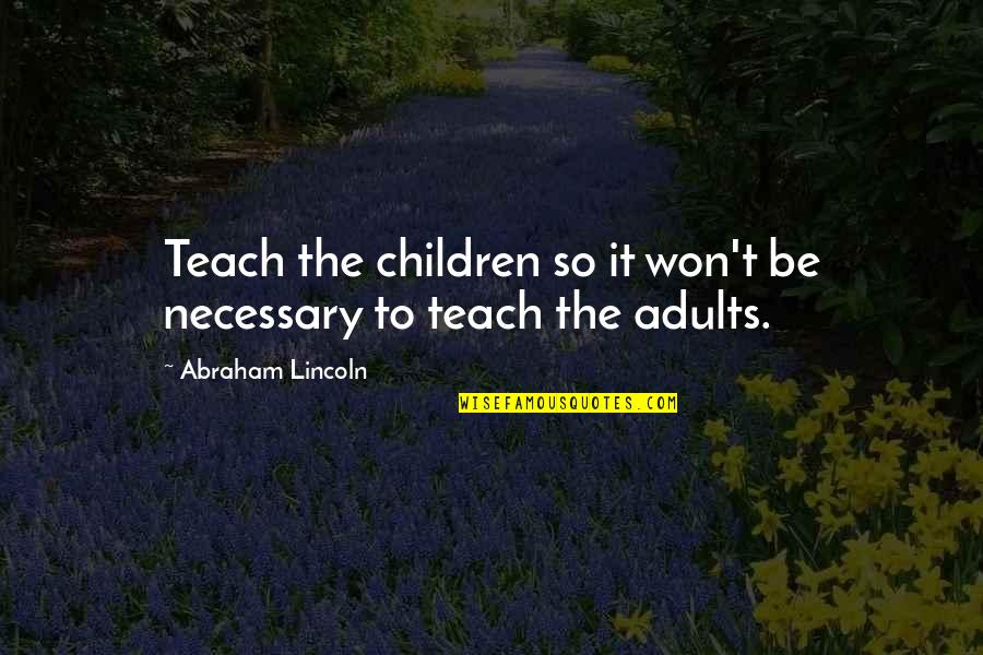 Cathys Maltese Quotes By Abraham Lincoln: Teach the children so it won't be necessary Cathys Maltese Quotes By Abraham Lincoln: Teach the children so it won't be necessary