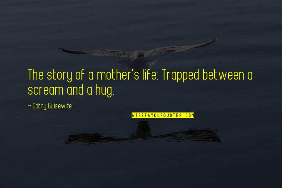 Cathy's Quotes By Cathy Guisewite: The story of a mother's life: Trapped between