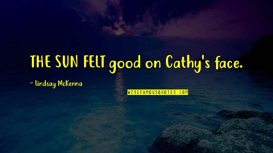 Cathy's Quotes By Lindsay McKenna: THE SUN FELT good on Cathy's face.