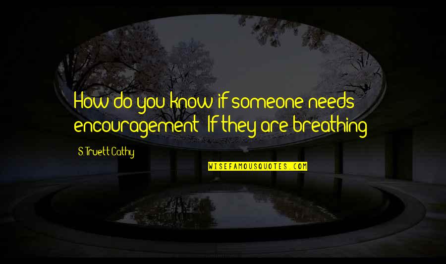 Cathy's Quotes By S. Truett Cathy: How do you know if someone needs encouragement?