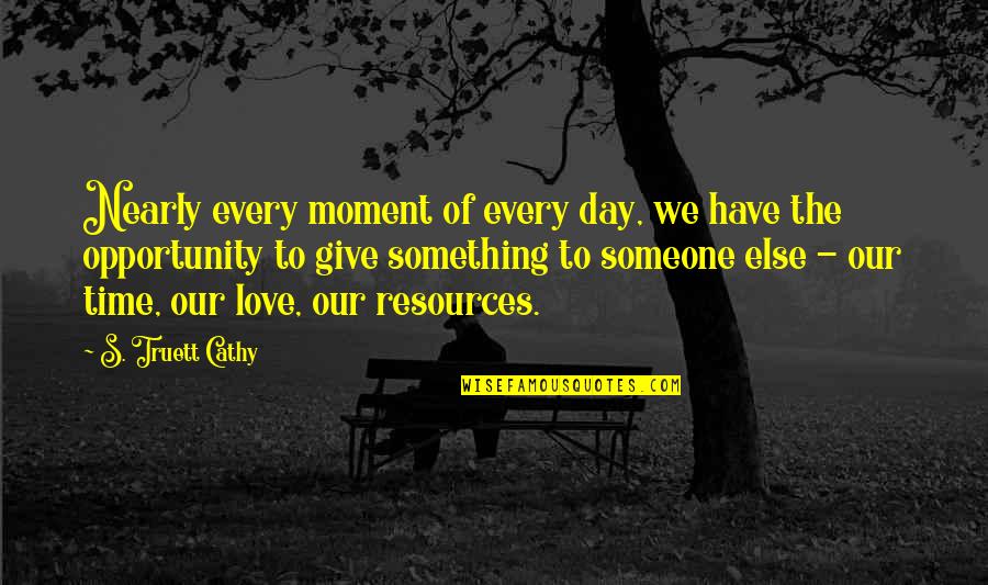 Cathy's Quotes By S. Truett Cathy: Nearly every moment of every day, we have