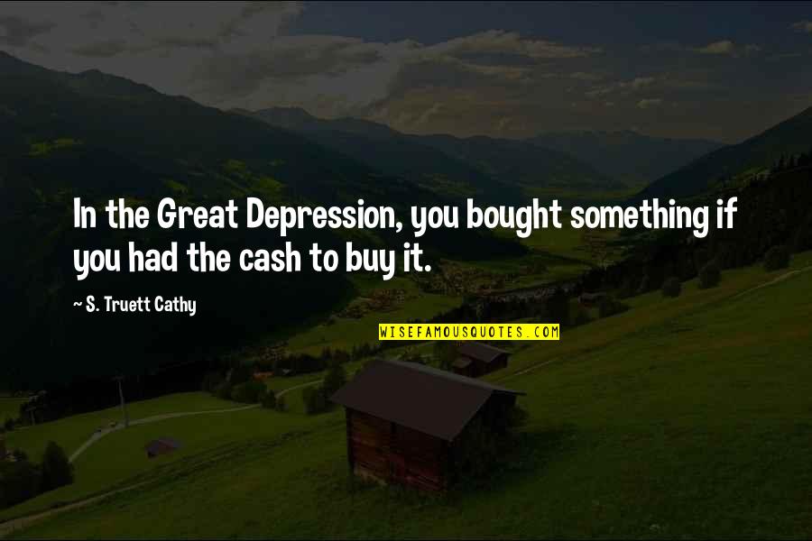 Cathy's Quotes By S. Truett Cathy: In the Great Depression, you bought something if