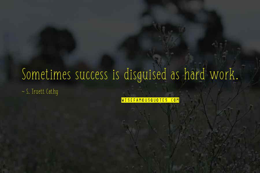 Cathy's Quotes By S. Truett Cathy: Sometimes success is disguised as hard work.
