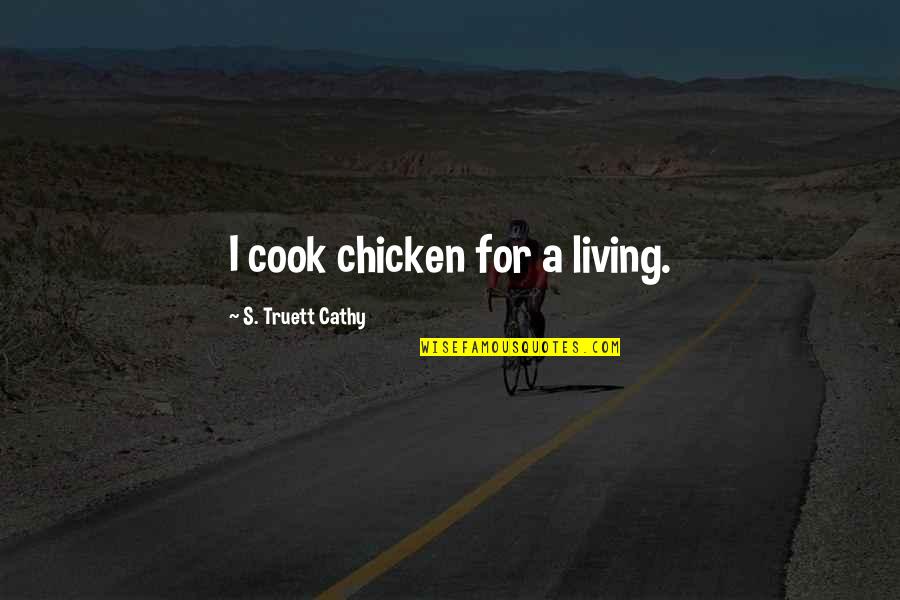 Cathy's Quotes By S. Truett Cathy: I cook chicken for a living.