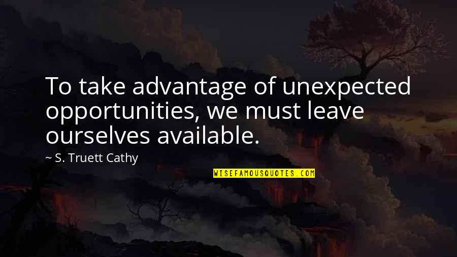 Cathy's Quotes By S. Truett Cathy: To take advantage of unexpected opportunities, we must
